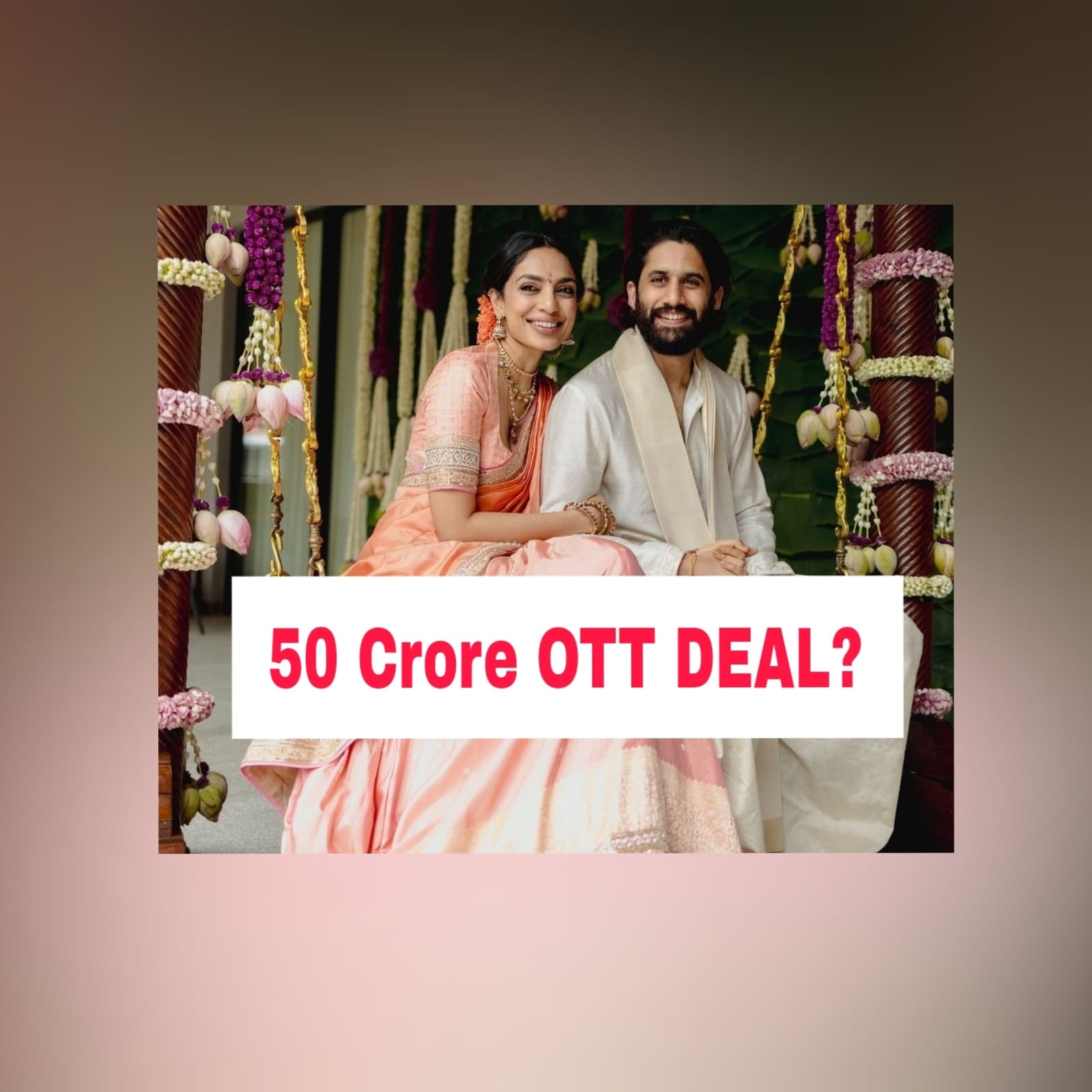 Naga Chaitanya And Sobhita Dhulipala Wedding: 50 Crore OTT Deal